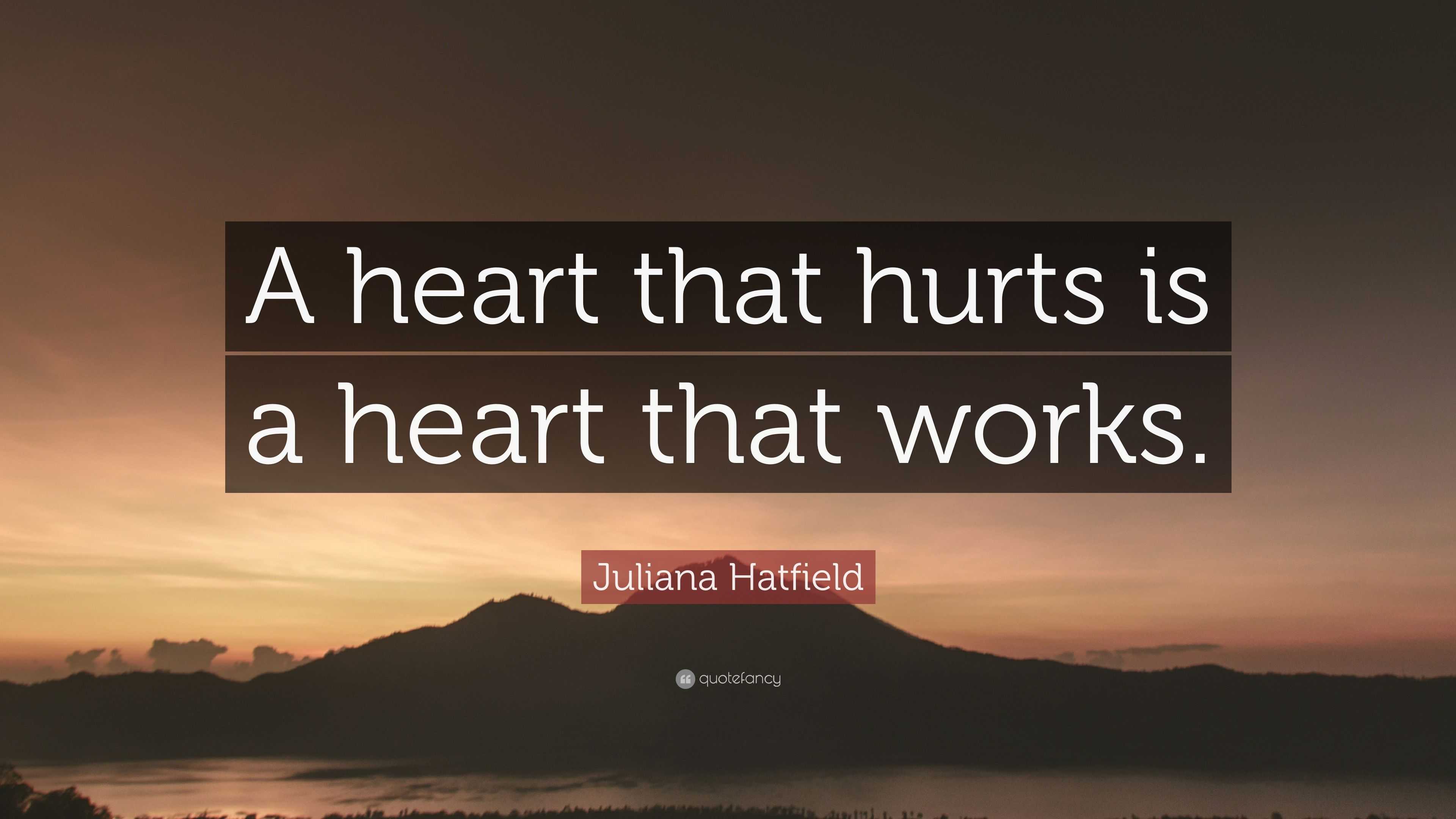 6200764-Juliana-Hatfield-Quote-A-heart-that-hurts-is-a-heart-that-works.jpg